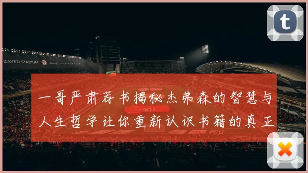 一哥严肃荐书揭秘杰弗森的智慧与人生哲学让你重新认识书籍的真正价值