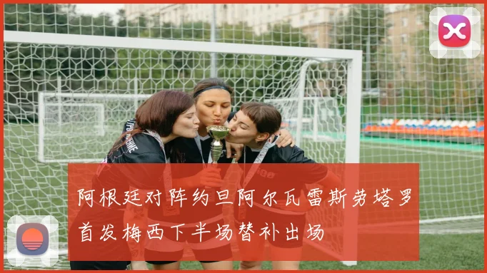 阿根廷对阵约旦阿尔瓦雷斯劳塔罗首发梅西下半场替补出场