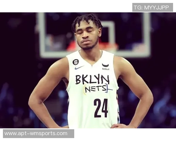 新秀沃尔夫闪耀赛场篮网主帅强调机会源于努力与坚持